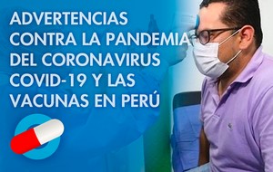 Advertencias contra la pandemia del coronavirus covid-19 y las vacunas en Perú