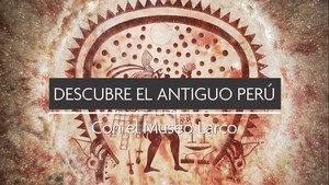 Estrenarán la miniserie “Descubre el antiguo Perú con el Museo Larco”